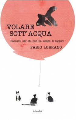 Volare sott'acqua. Racconti per chi non ha tempo di leggerli