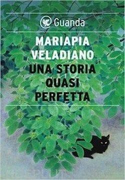 Una storia quasi perfetta di Mariapia Veladiano Una storia quasi perfetta di Mariapia Veladiano