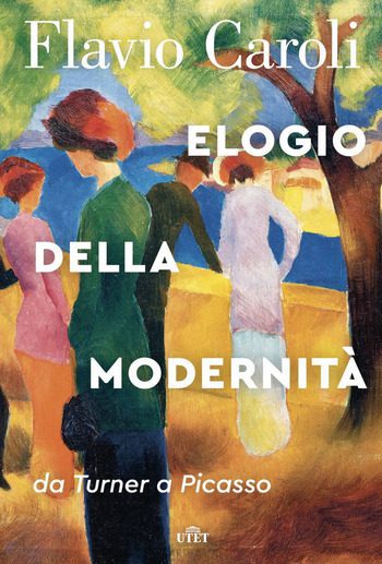 Recensione di Elogio della modernità da Turner a Picasso di Flavio Caroli